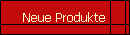 Neue Produkte